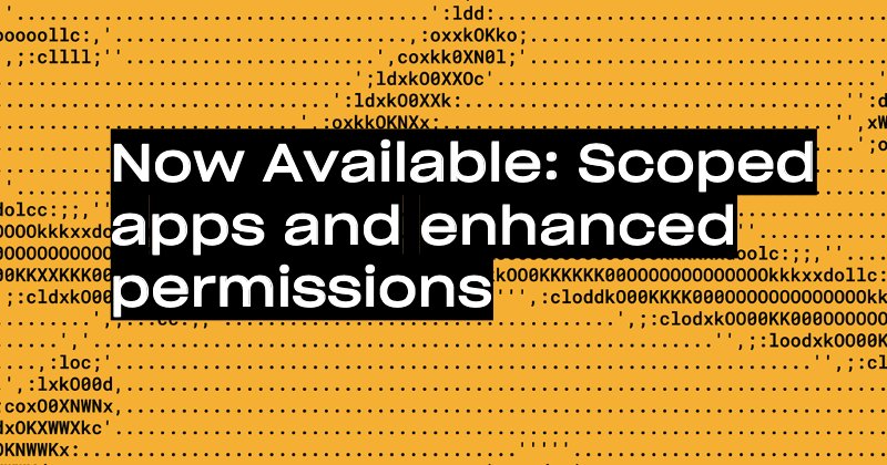 Now Available: Scoped apps and enhanced permissions